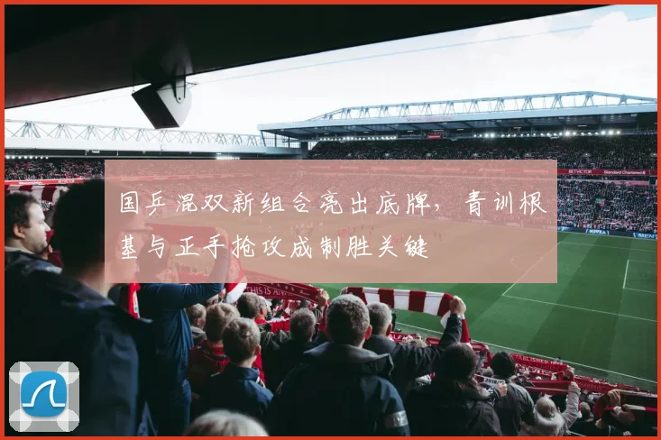 国乒混双新组合亮出底牌，青训根基与正手抢攻成制胜关键