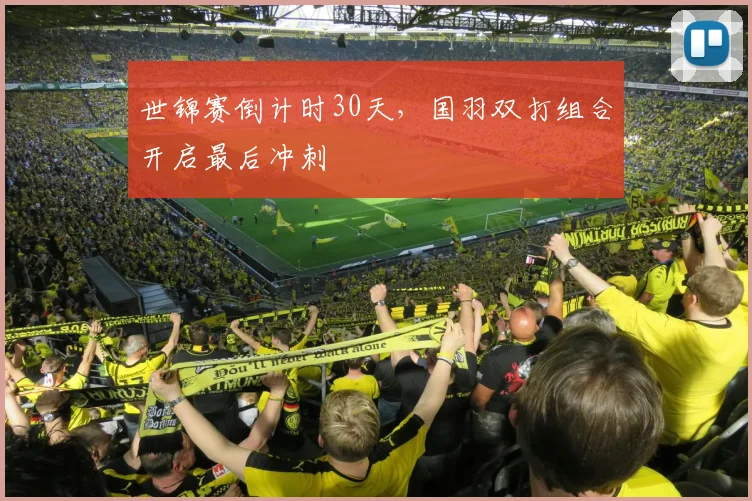 世锦赛倒计时30天，国羽双打组合开启最后冲刺